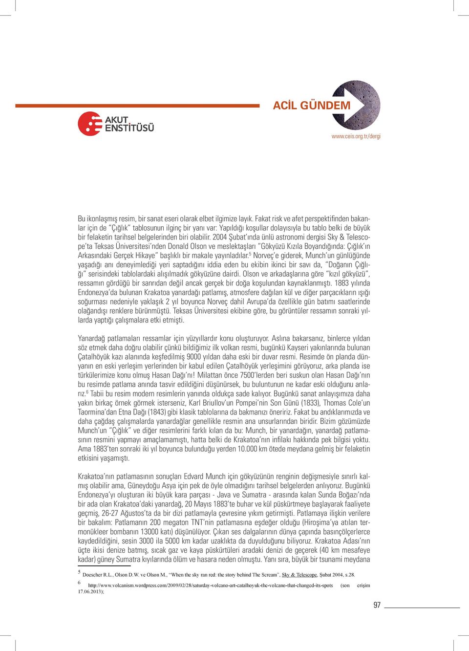 2004 Şubat ında ünlü astronomi dergisi Sky & Telescope ta Teksas Üniversitesi nden Donald Olson ve meslektaşları Gökyüzü Kızıla Boyandığında: Çığlık ın Arkasındaki Gerçek Hikaye başlıklı bir makale