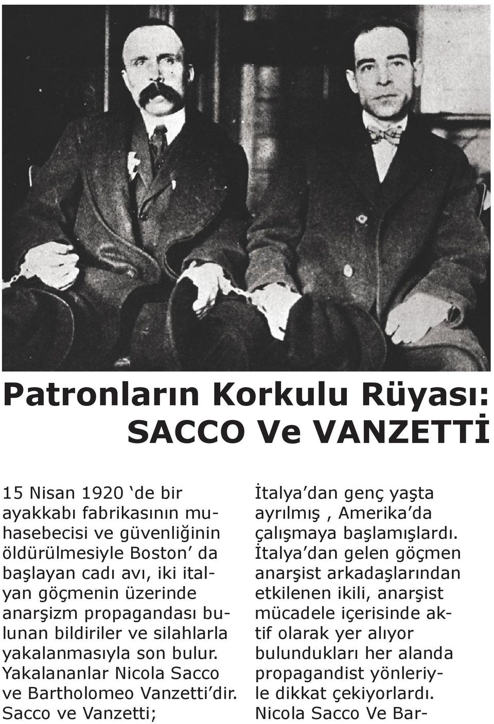 Yakalananlar Nicola Sacco ve Bartholomeo Vanzetti dir. Sacco ve Vanzetti; İtalya dan genç yaşta ayrılmış, Amerika da çalışmaya başlamışlardı.