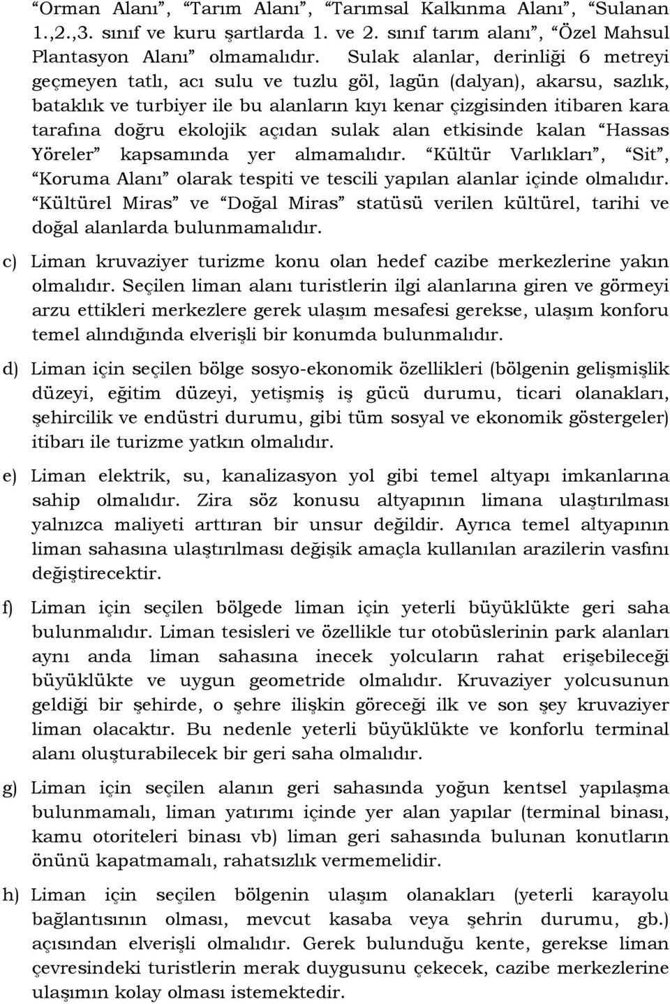 ekolojik açıdan sulak alan etkisinde kalan Hassas Yöreler kapsamında yer almamalıdır. Kültür Varlıkları, Sit, Koruma Alanı olarak tespiti ve tescili yapılan alanlar içinde olmalıdır.