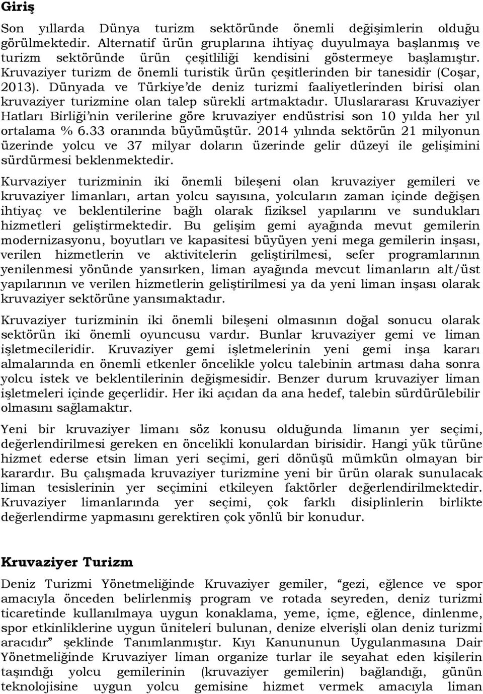 Kruvaziyer turizm de önemli turistik ürün çeşitlerinden bir tanesidir (Coşar, 2013).