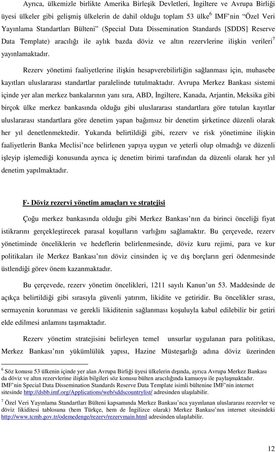 Rezerv yönetimi faaliyetlerine ilişkin hesapverebilirliğin sağlanması için, muhasebe kayıtları uluslararası standartlar paralelinde tutulmaktadır.