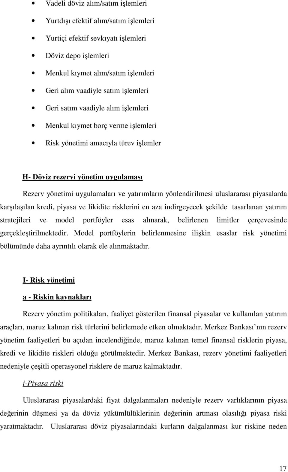 yönlendirilmesi uluslararası piyasalarda karşılaşılan kredi, piyasa ve likidite risklerini en aza indirgeyecek şekilde tasarlanan yatırım stratejileri ve model portföyler esas alınarak, belirlenen