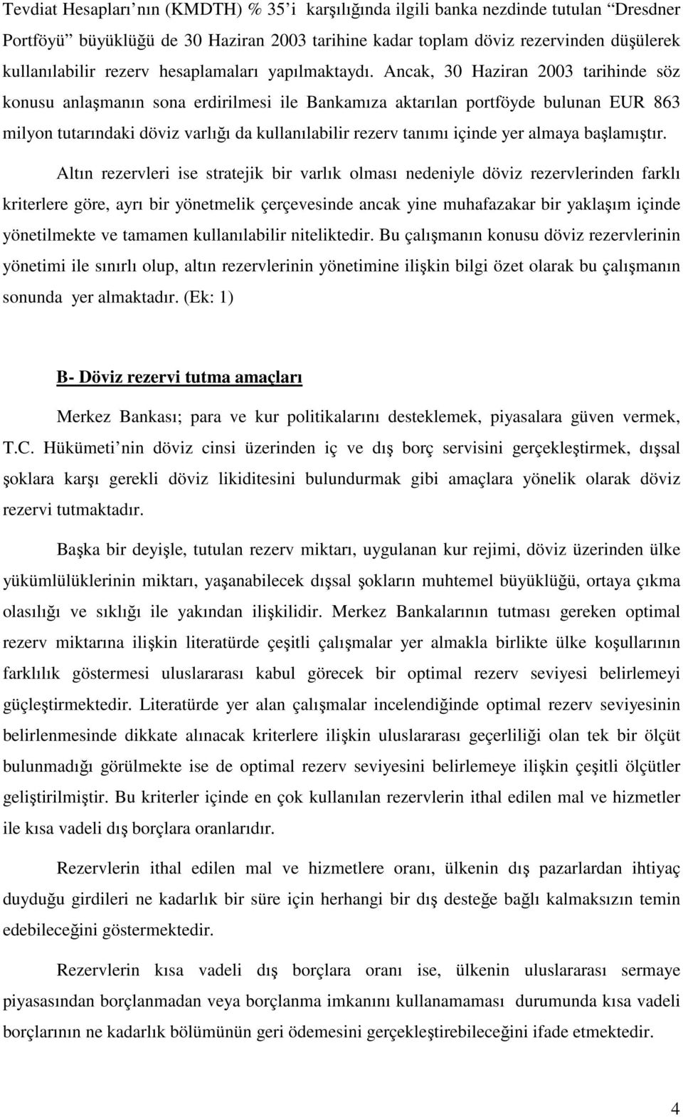 Ancak, 30 Haziran 2003 tarihinde söz konusu anlaşmanın sona erdirilmesi ile Bankamıza aktarılan portföyde bulunan EUR 863 milyon tutarındaki döviz varlığı da kullanılabilir rezerv tanımı içinde yer