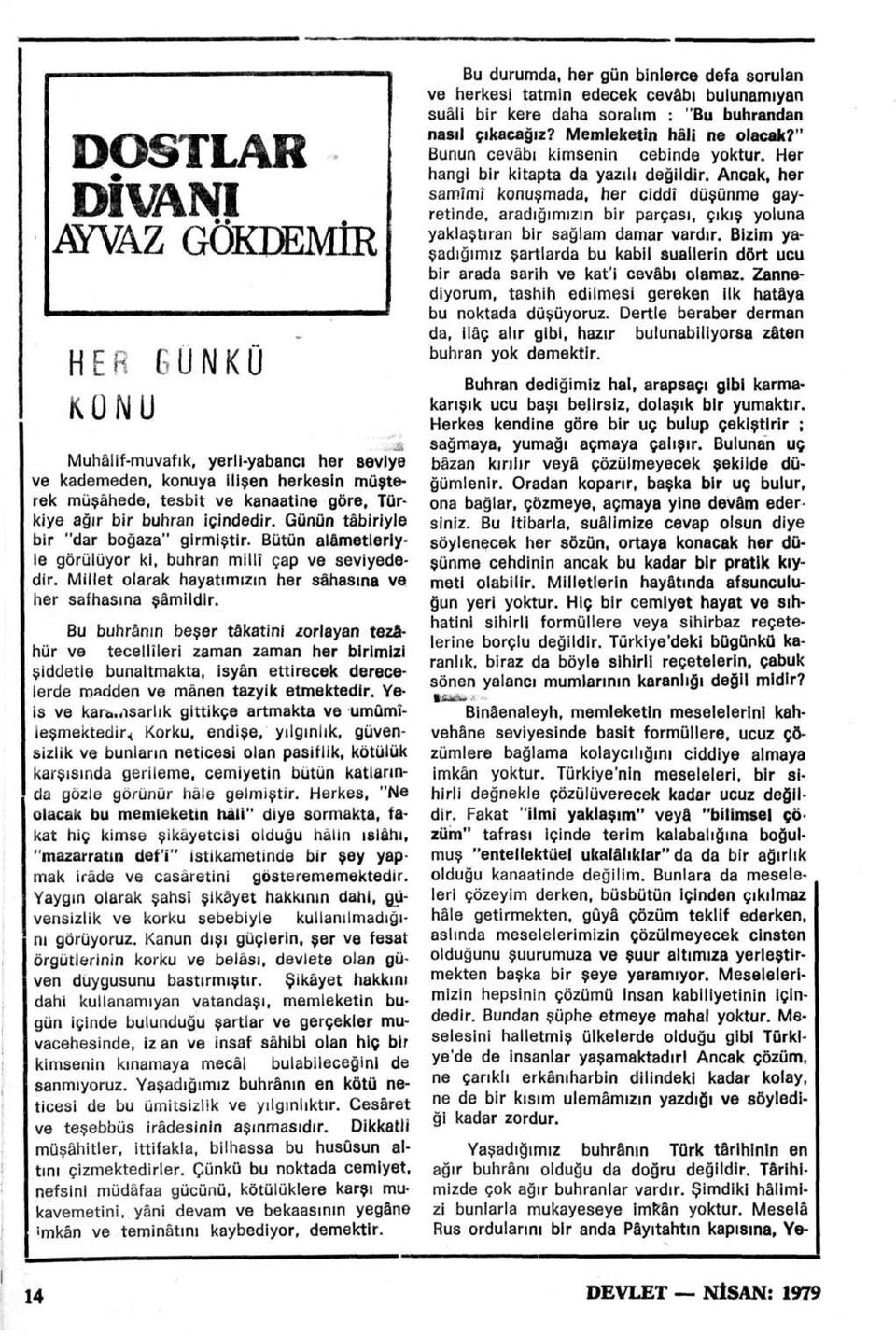 Bu buhranın beşer takatini zorlayan tezahür ve tecellîleri zaman zaman her birimizi şiddetle bunaltmakta, isyan ettirecek derecelerde madden ve manen tazyik etmektedir. Yeis ve karb.