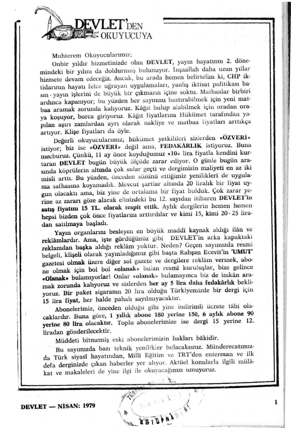 Matbaalar birbiri ardınca kapanıyor; bu yüzden her sayımızı bastırabilmek için yeni matbaa aramak zorunda kalıyoruz. Kâğıt bulup alabilmek için oradan oraya koşuyor, borca giriyoruz.