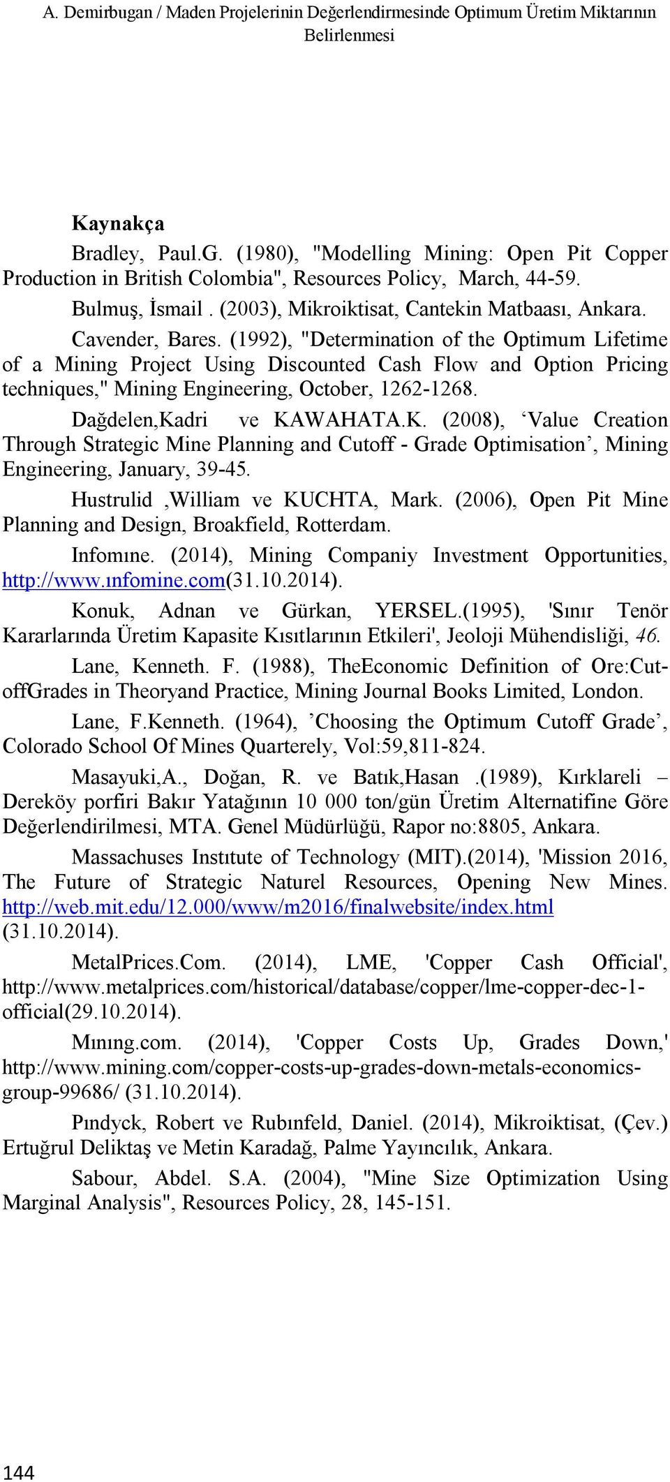 (1992), "Determination of the Optimum Lifetime of a Mining Project Using Discounted Cash Flow and Option Pricing techniques," Mining Engineering, October, 1262-1268. Dağdelen,Ka