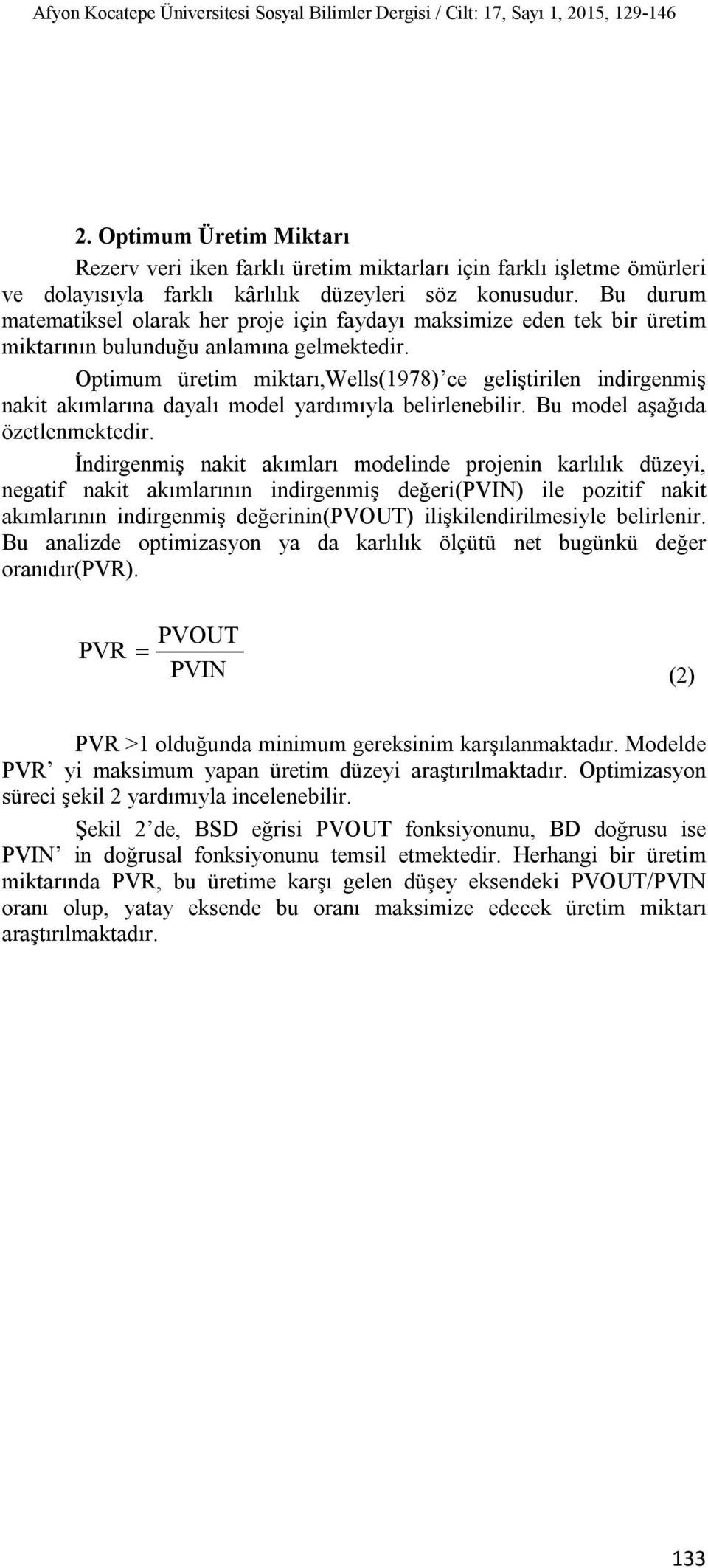 Bu durum matematiksel olarak her proje için faydayı maksimize eden tek bir üretim miktarının bulunduğu anlamına gelmektedir.