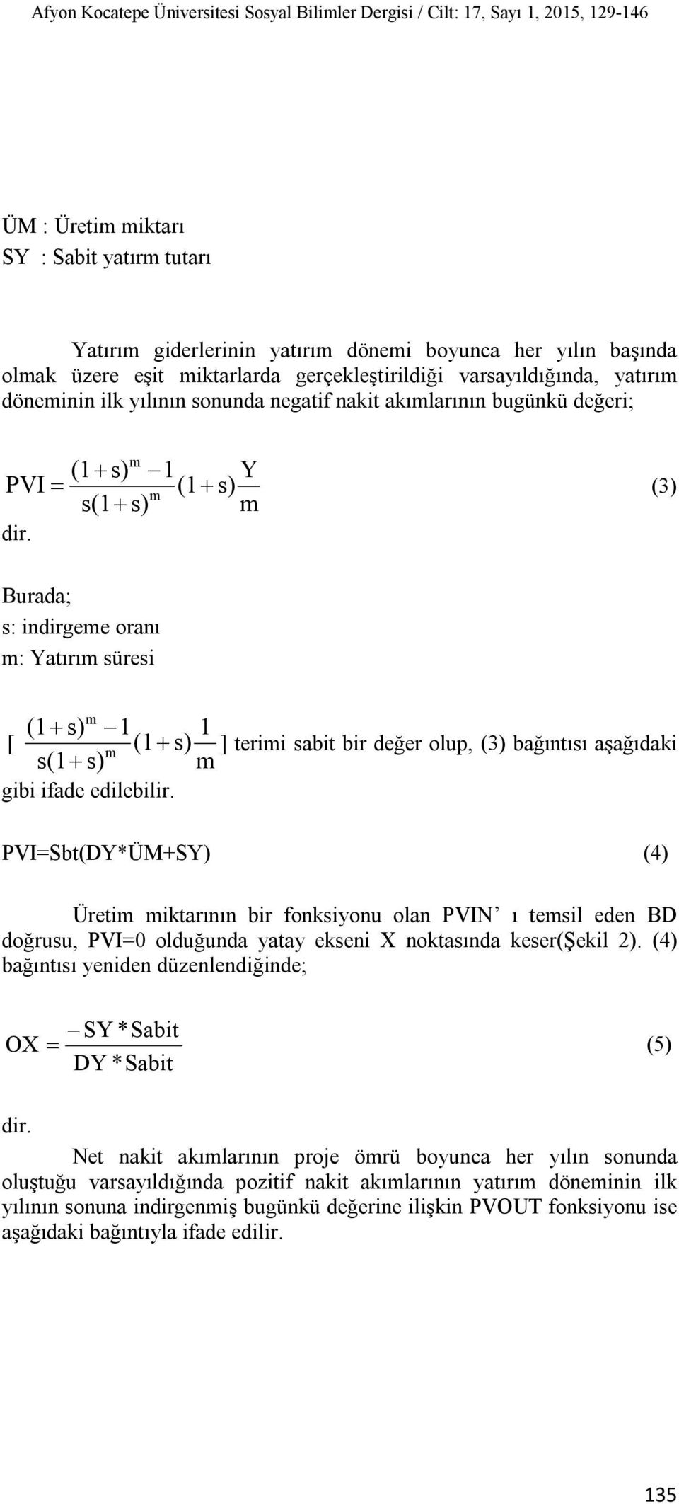 Burada; s: indirgeme oranı m: Yatırım süresi m (1 s) 1 [ (1 s) m s(1 s) gibi ifade edilebilir.