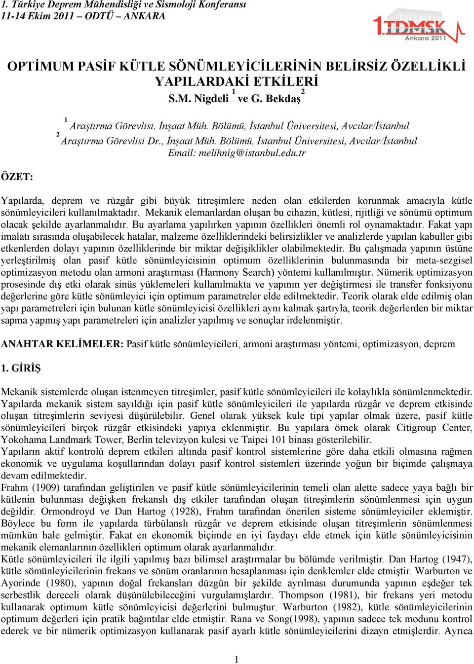 tr Yapılarda, deprem ve rüzgâr gibi büyük titreşimlere neden olan etkilerden korunmak amacıyla kütle sönümleyicileri kullanılmaktadır.