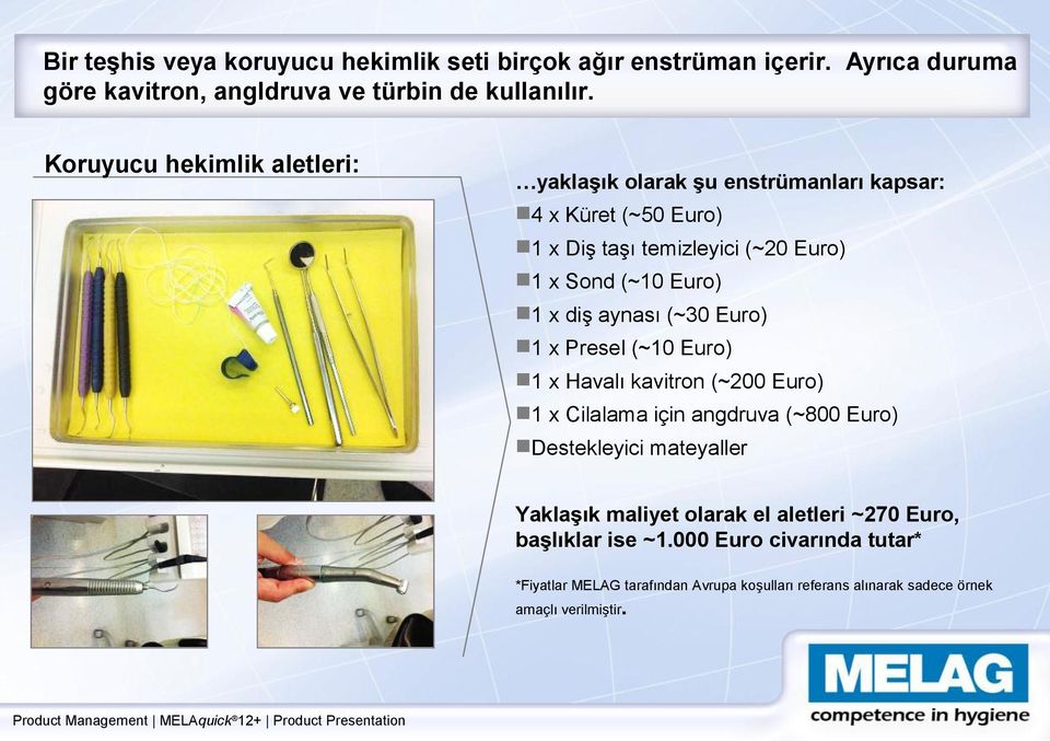 diş aynası (~30 Euro) 1 x Presel (~10 Euro) 1 x Havalı kavitron (~200 Euro) 1 x Cilalama için angdruva (~800 Euro) Destekleyici mateyaller Yaklaşık