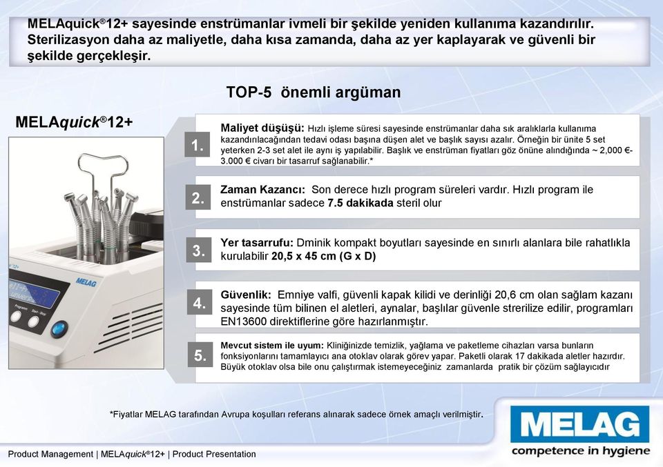 Maliyet düşüşü: Hızlı işleme süresi sayesinde enstrümanlar daha sık aralıklarla kullanıma kazandırılacağından tedavi odası başına düşen alet ve başlık sayısı azalır.