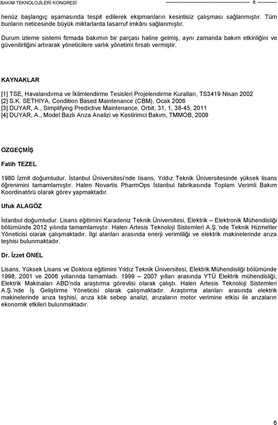 KAYNAKLAR [1] TSE, Havalandırma ve İklimlendirme Tesisleri Projelendirme Kuralları, TS3419 Nisan 2002 [2] S.K. SETHIYA, Condition Based Maintenance (CBM), Ocak 2006 [3] DUYAR, A.