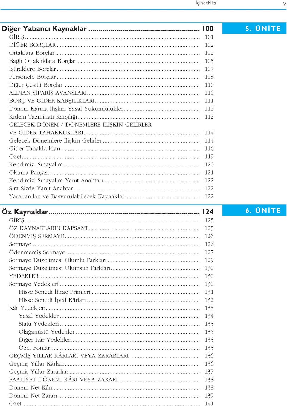 .. 112 GELECEK DÖNEM DÖNEMLERE L fik N GEL RLER VE G DER TAHAKKUKLARI... 114 Gelecek Dönemlere liflkin Gelirler... 114 Gider Tahakkuklar... 116 Özet... 119 Kendimizi S nayal m... 120 Okuma Parças.