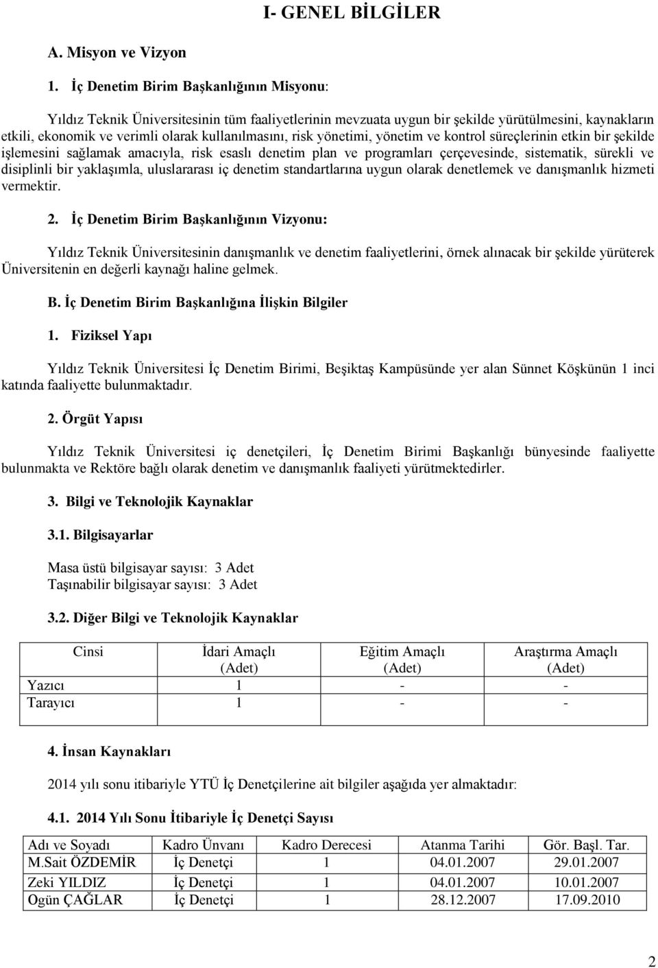 yönetimi, yönetim ve kontrol süreçlerinin etkin bir şekilde işlemesini sağlamak amacıyla, risk esaslı denetim plan ve programları çerçevesinde, sistematik, sürekli ve disiplinli bir yaklaşımla,