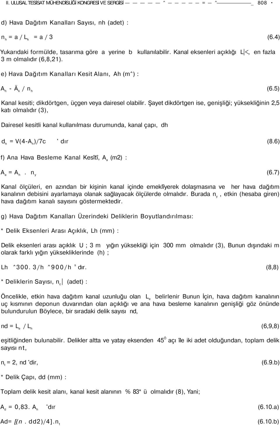 Şayet dikdörtgen ise, genişliği; yüksekliğinin 2,5 katı olmalıdır (3), Dairesel kesitli kanal kullanılması durumunda, kanal çapı, dh d h = V(4-A h )/7c ' dır (8.