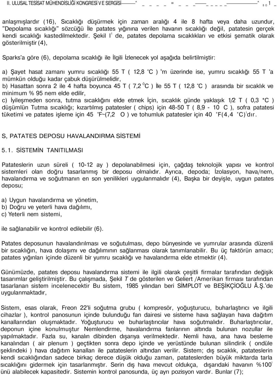 Şekil I 1 de, patates depolama sıcaklıkları ve etkisi şematik olarak gösterilmiştir (4), Sparks'a göre (6), depolama sıcaklığı ile İlgili İzlenecek yol aşağıda belirtilmiştir: a) Şayet hasat zamanı