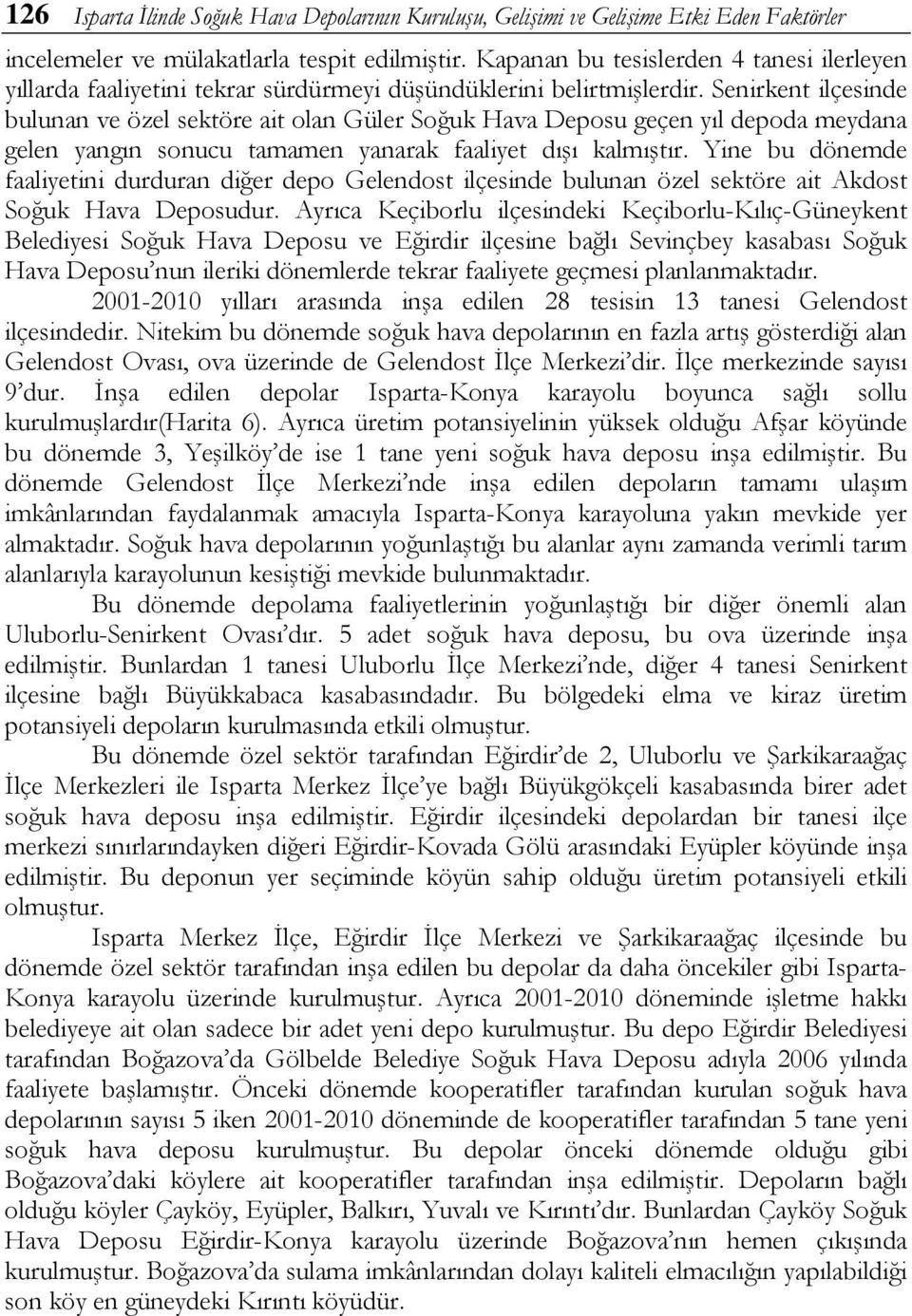 Senirkent ilçesinde bulunan ve özel sektöre ait olan Güler Soğuk Hava Deposu geçen yıl depoda meydana gelen yangın sonucu tamamen yanarak faaliyet dışı kalmıştır.