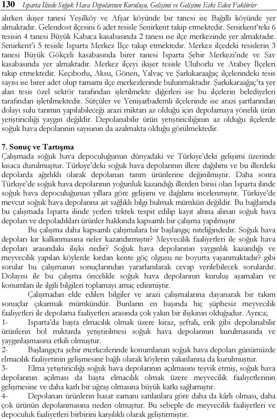 Senirkent i 5 tesisle Isparta Merkez İlçe takip etmektedir. Merkez ilçedeki tesislerin 3 tanesi Büyük Gökçeli kasabasında birer tanesi Isparta Şehir Merkezi nde ve Sav kasabasında yer almaktadır.