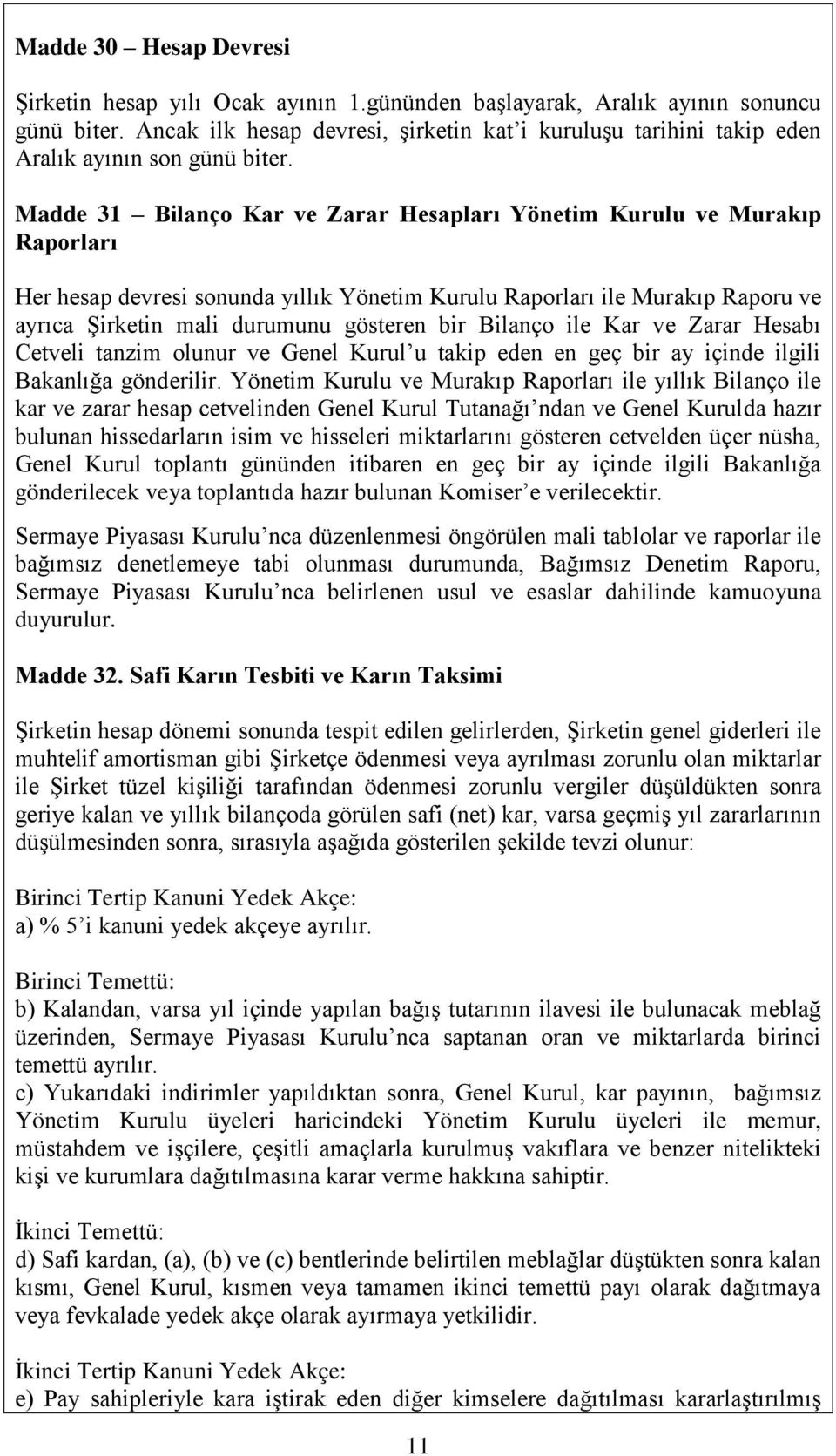 Madde 31 Bilanço Kar ve Zarar Hesapları Yönetim Kurulu ve Murakıp Raporları Her hesap devresi sonunda yıllık Yönetim Kurulu Raporları ile Murakıp Raporu ve ayrıca Şirketin mali durumunu gösteren bir