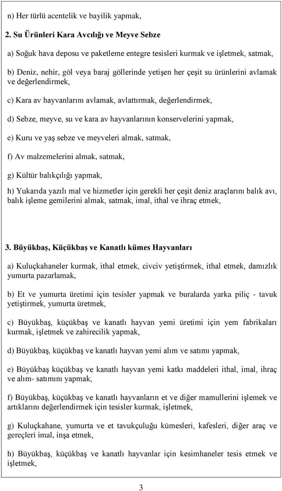 avlamak ve değerlendirmek, c) Kara av hayvanlarını avlamak, avlattırmak, değerlendirmek, d) Sebze, meyve, su ve kara av hayvanlarının konservelerini yapmak, e) Kuru ve yaş sebze ve meyveleri almak,