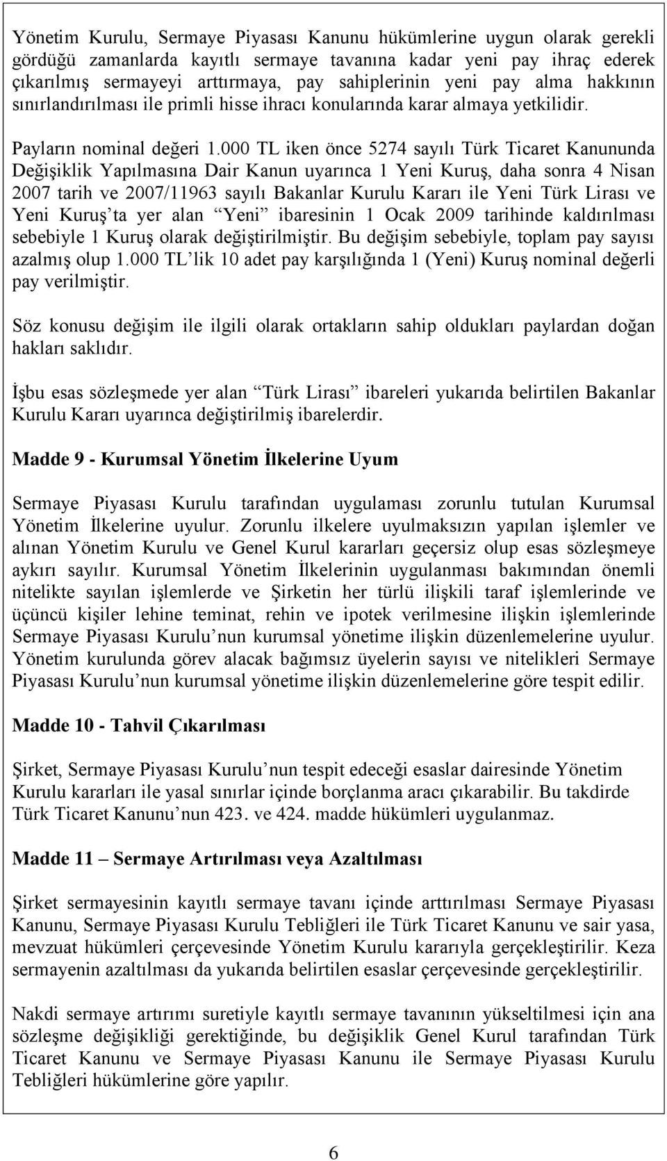 000 TL iken önce 5274 sayılı Türk Ticaret Kanununda Değişiklik Yapılmasına Dair Kanun uyarınca 1 Yeni Kuruş, daha sonra 4 Nisan 2007 tarih ve 2007/11963 sayılı Bakanlar Kurulu Kararı ile Yeni Türk