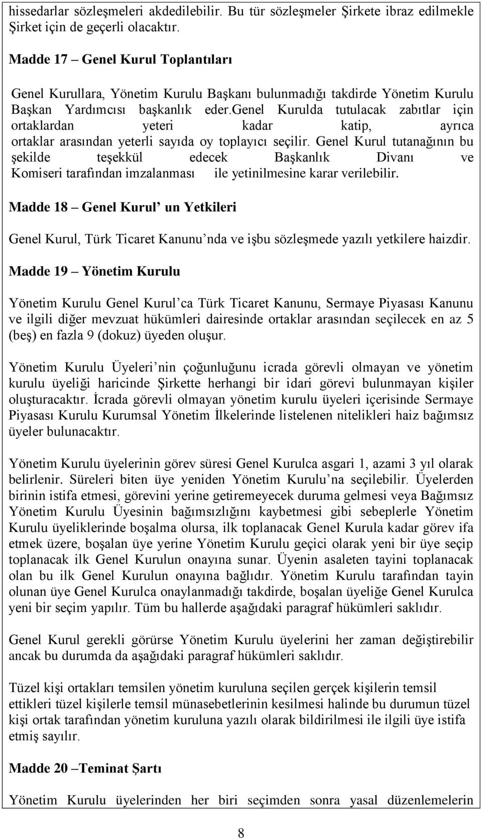 genel Kurulda tutulacak zabıtlar için ortaklardan yeteri kadar katip, ayrıca ortaklar arasından yeterli sayıda oy toplayıcı seçilir.