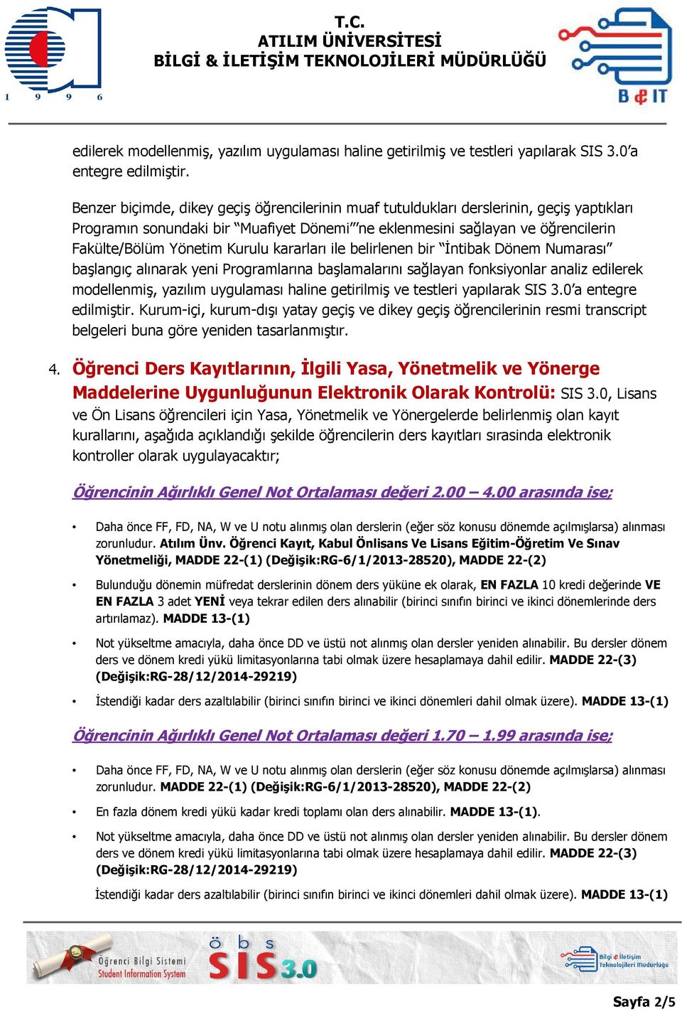 kararları ile belirlenen bir İntibak Dönem Numarası başlangıç alınarak yeni Programlarına başlamalarını sağlayan fonksiyonlar analiz  Kurum-içi, kurum-dışı yatay geçiş ve dikey geçiş öğrencilerinin