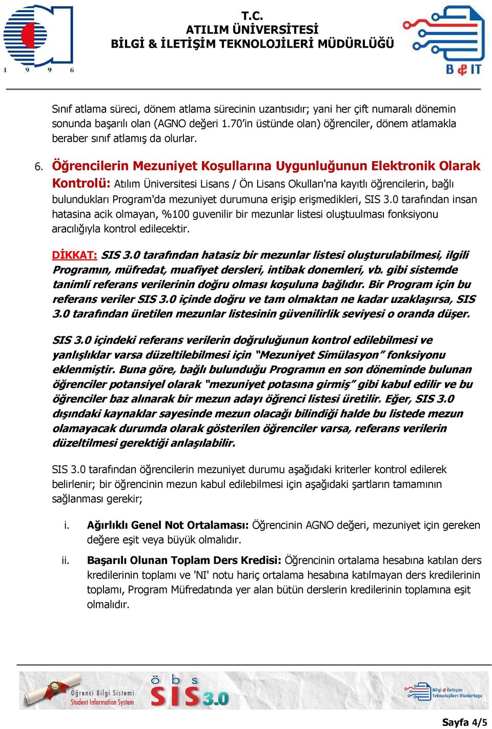 Öğrencilerin Mezuniyet Koşullarına Uygunluğunun Elektronik Olarak Kontrolü: Atılım Üniversitesi Lisans / Ön Lisans Okulları'na kayıtlı öğrencilerin, bağlı bulundukları Program'da mezuniyet durumuna