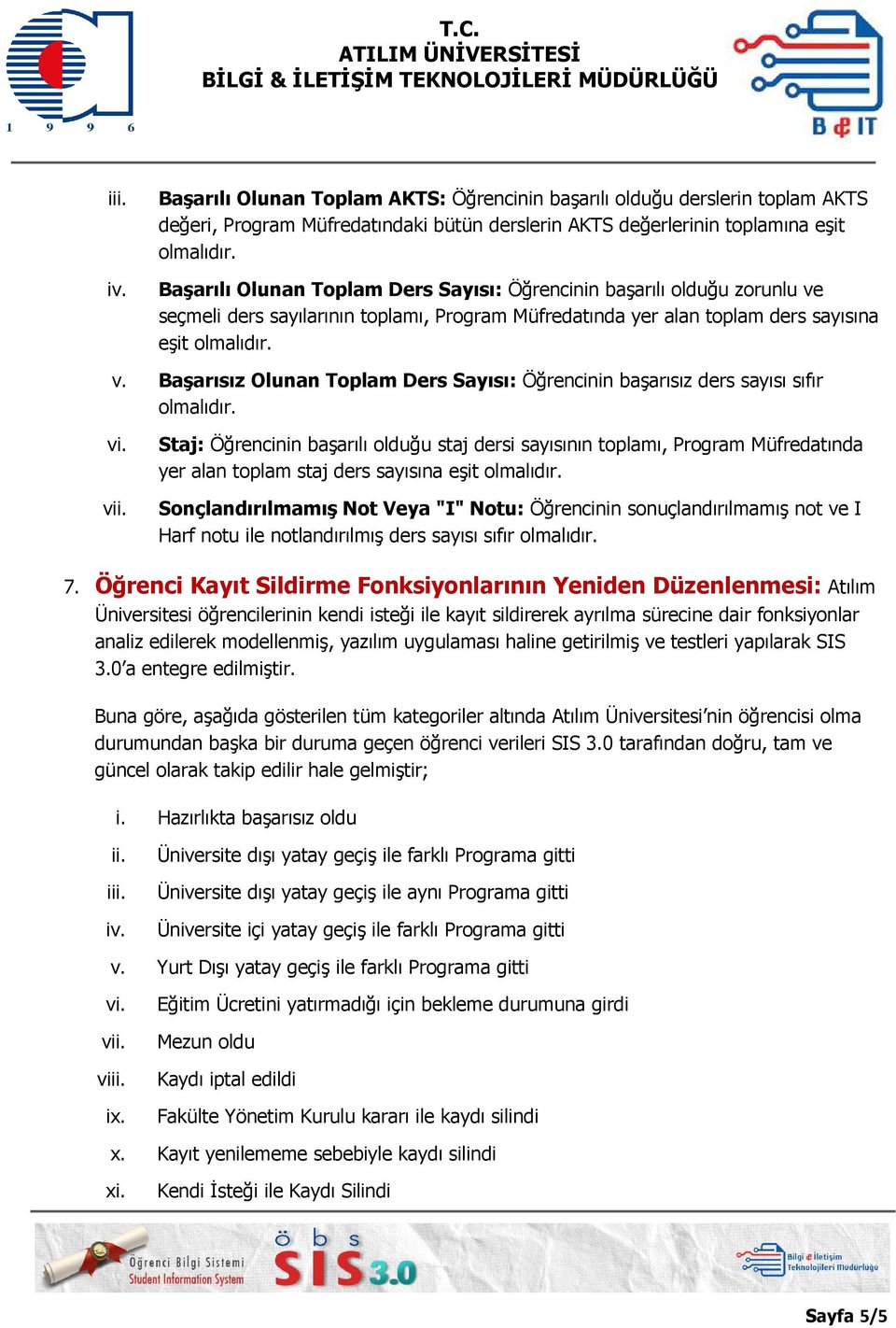 Öğrencinin başarılı olduğu zorunlu ve seçmeli ders sayılarının toplamı, Program Müfredatında yer alan toplam ders sayısına eşit v.