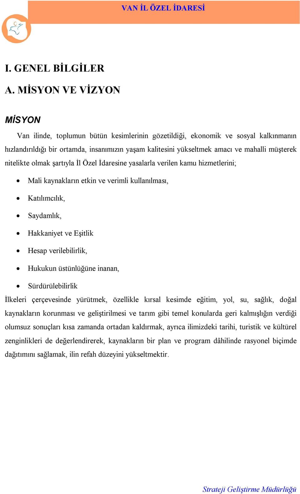 müşterek nitelikte olmak şartıyla İl Özel İdaresine yasalarla verilen kamu hizmetlerini; Mali kaynakların etkin ve verimli kullanılması, Katılımcılık, Saydamlık, Hakkaniyet ve Eşitlik Hesap