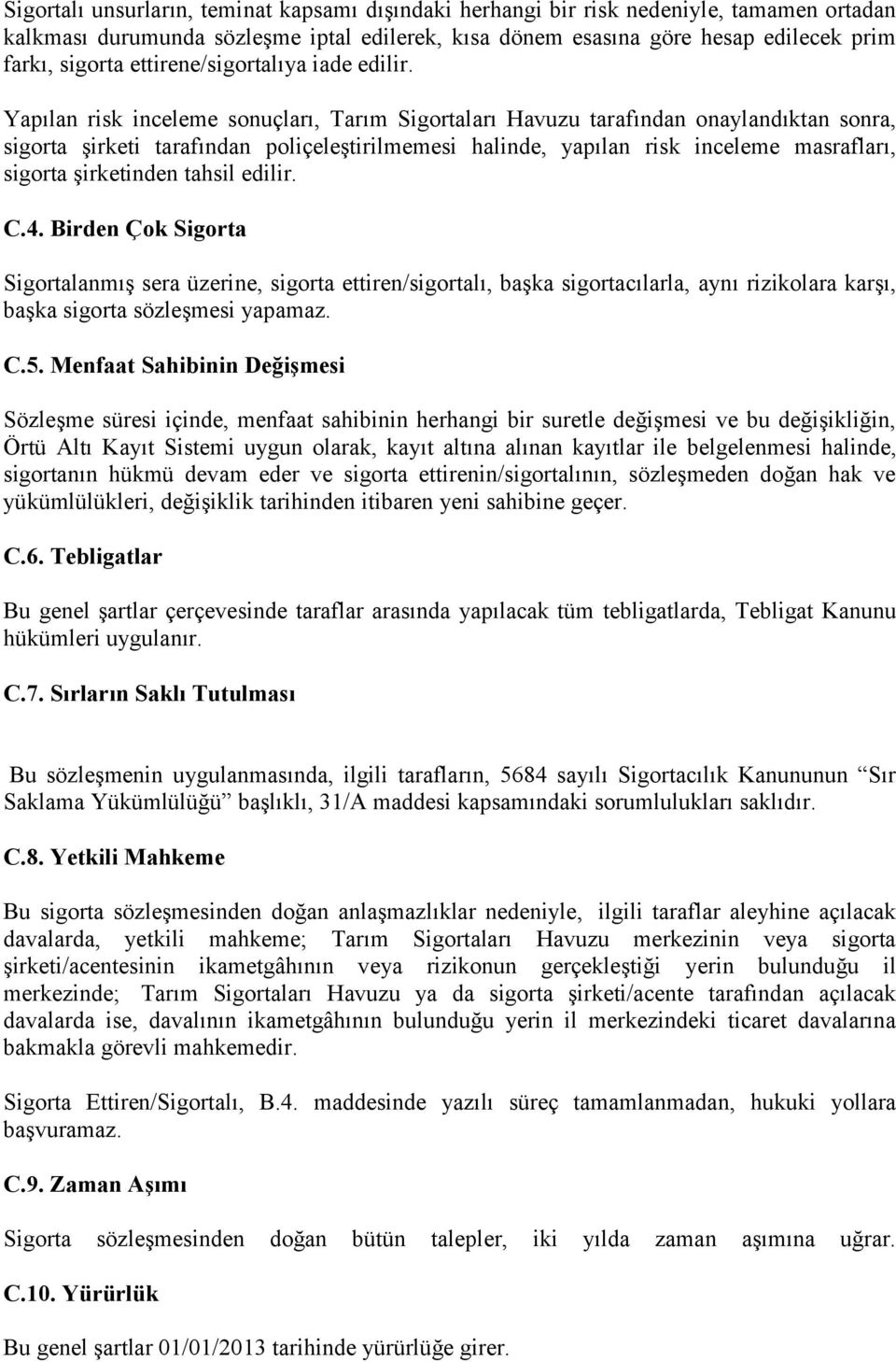 Yapılan risk inceleme sonuçları, Tarım Sigortaları Havuzu tarafından onaylandıktan sonra, sigorta şirketi tarafından poliçeleştirilmemesi halinde, yapılan risk inceleme masrafları, sigorta