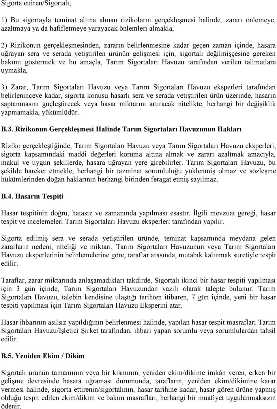 Tarım Sigortaları Havuzu tarafından verilen talimatlara uymakla, 3) Zarar, Tarım Sigortaları Havuzu veya Tarım Sigortaları Havuzu eksperleri tarafından belirleninceye kadar, sigorta konusu hasarlı