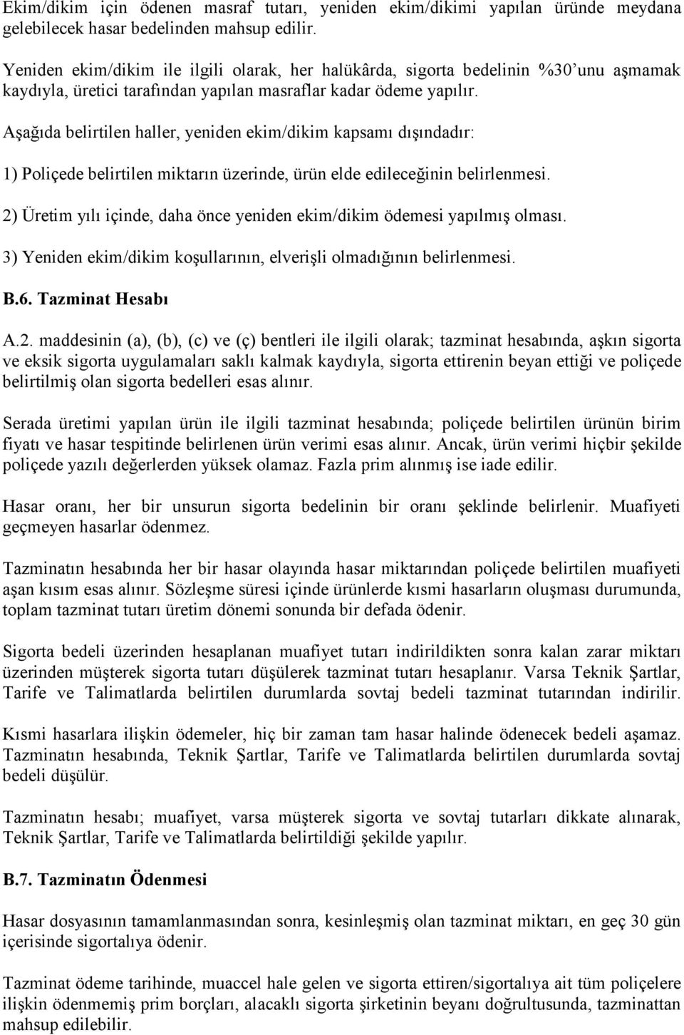 Aşağıda belirtilen haller, yeniden ekim/dikim kapsamı dışındadır: 1) Poliçede belirtilen miktarın üzerinde, ürün elde edileceğinin belirlenmesi.