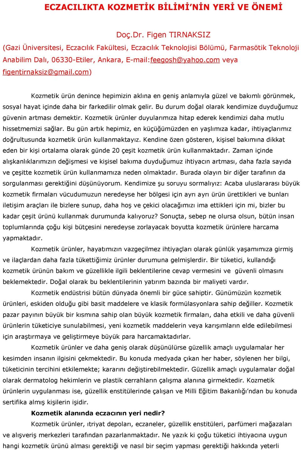 com) Kozmetik ürün denince hepimizin aklına en geniş anlamıyla güzel ve bakımlı görünmek, sosyal hayat içinde daha bir farkedilir olmak gelir.