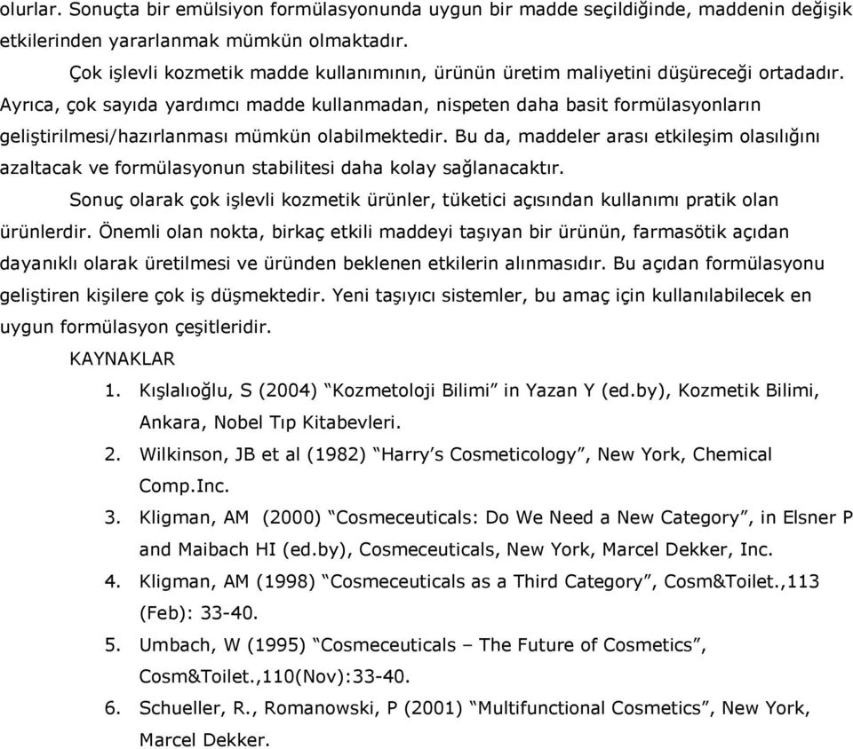 Ayrıca, çok sayıda yardımcı madde kullanmadan, nispeten daha basit formülasyonların geliştirilmesi/hazırlanması mümkün olabilmektedir.