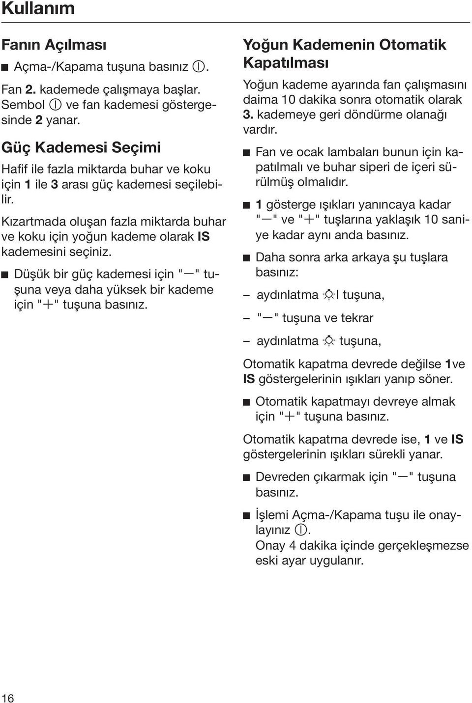 Düşük bir güç kademesi için " " tuşuna veya daha yüksek bir kademe için " " tuşuna basınız.