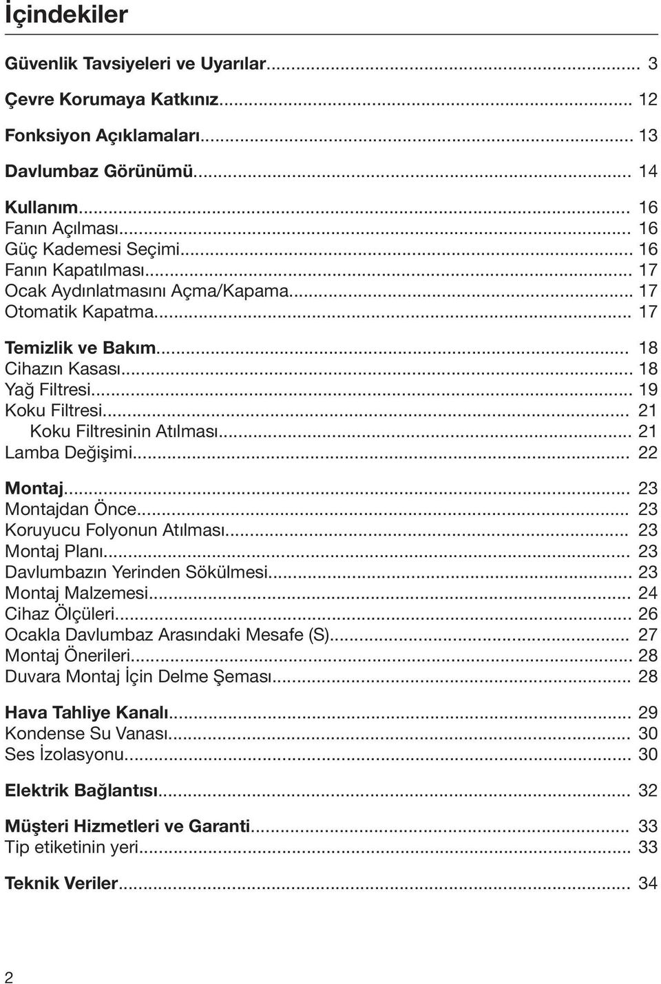 .. 21 Lamba Değişimi... 22 Montaj... 23 Montajdan Önce... 23 Koruyucu Folyonun Atılması... 23 Montaj Planı... 23 Davlumbazın Yerinden Sökülmesi... 23 Montaj Malzemesi... 24 Cihaz Ölçüleri.