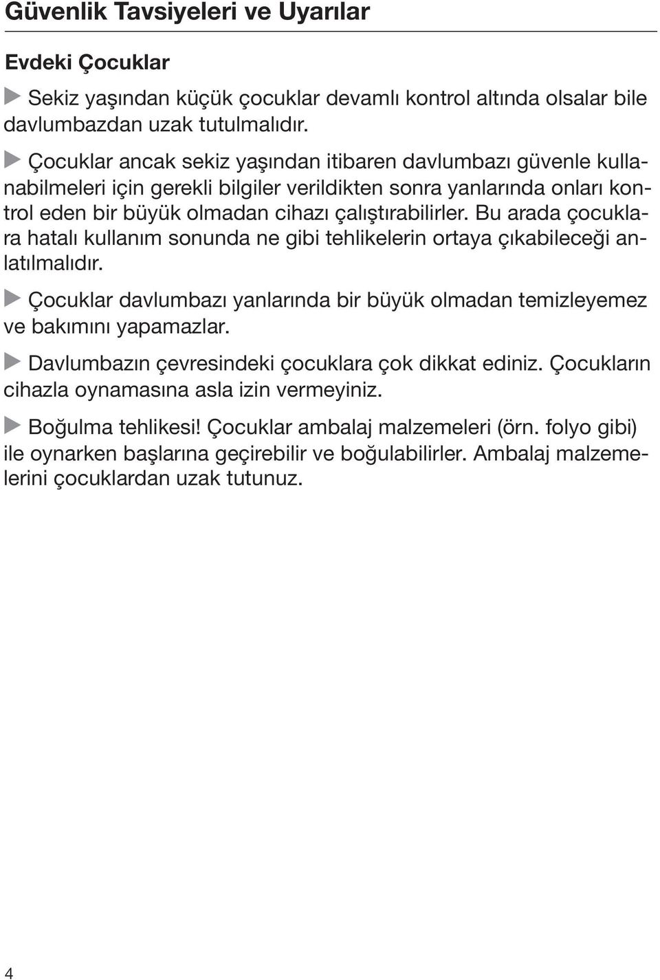 Bu arada çocuklara hatalı kullanım sonunda ne gibi tehlikelerin ortaya çıkabileceği anlatılmalıdır. Çocuklar davlumbazı yanlarında bir büyük olmadan temizleyemez ve bakımını yapamazlar.