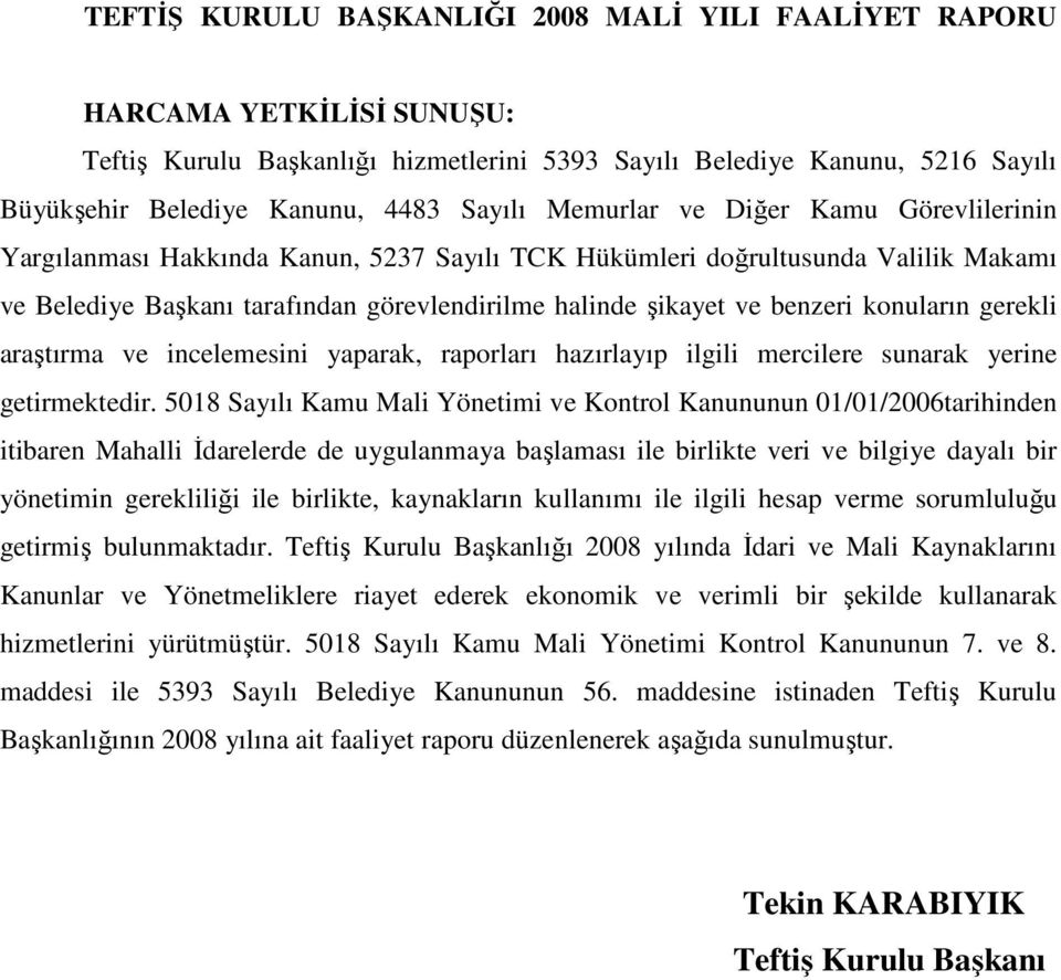 benzeri konuların gerekli araştırma ve incelemesini yaparak, raporları hazırlayıp ilgili mercilere sunarak yerine getirmektedir.