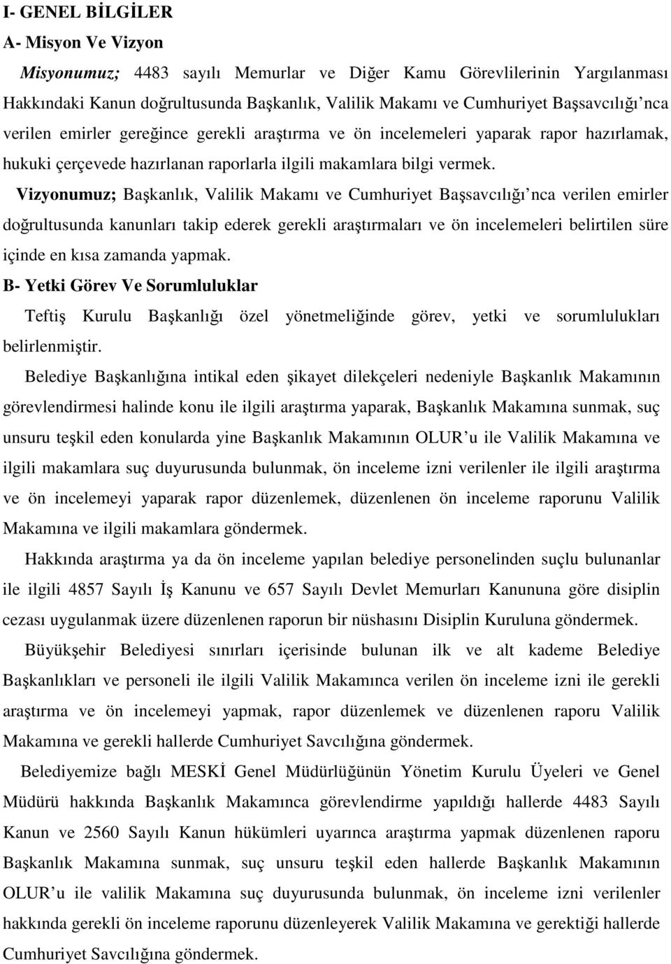 Vizyonumuz; Başkanlık, Valilik Makamı ve Cumhuriyet Başsavcılığı nca verilen emirler doğrultusunda kanunları takip ederek gerekli araştırmaları ve ön incelemeleri belirtilen süre içinde en kısa