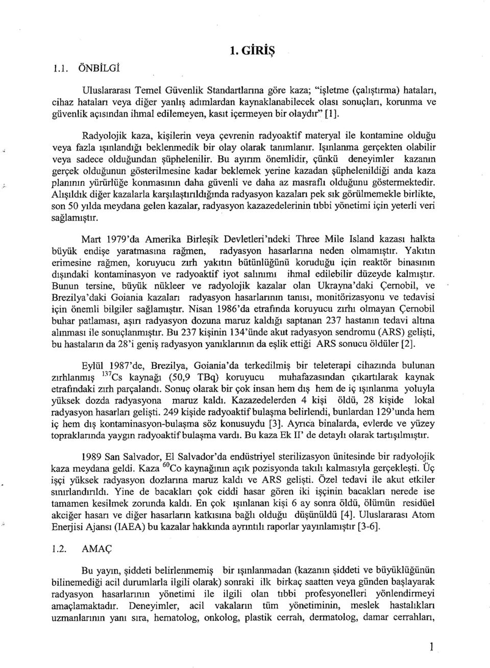 ihmal edilemeyen, kasıt içermeyen bir olaydır" [1]. Radyolojik kaza, kişilerin veya çevrenin radyoaktif materyal ile kontamine olduğu veya fazla ışınlandığı beklenmedik bir olay olarak tanımlanır.