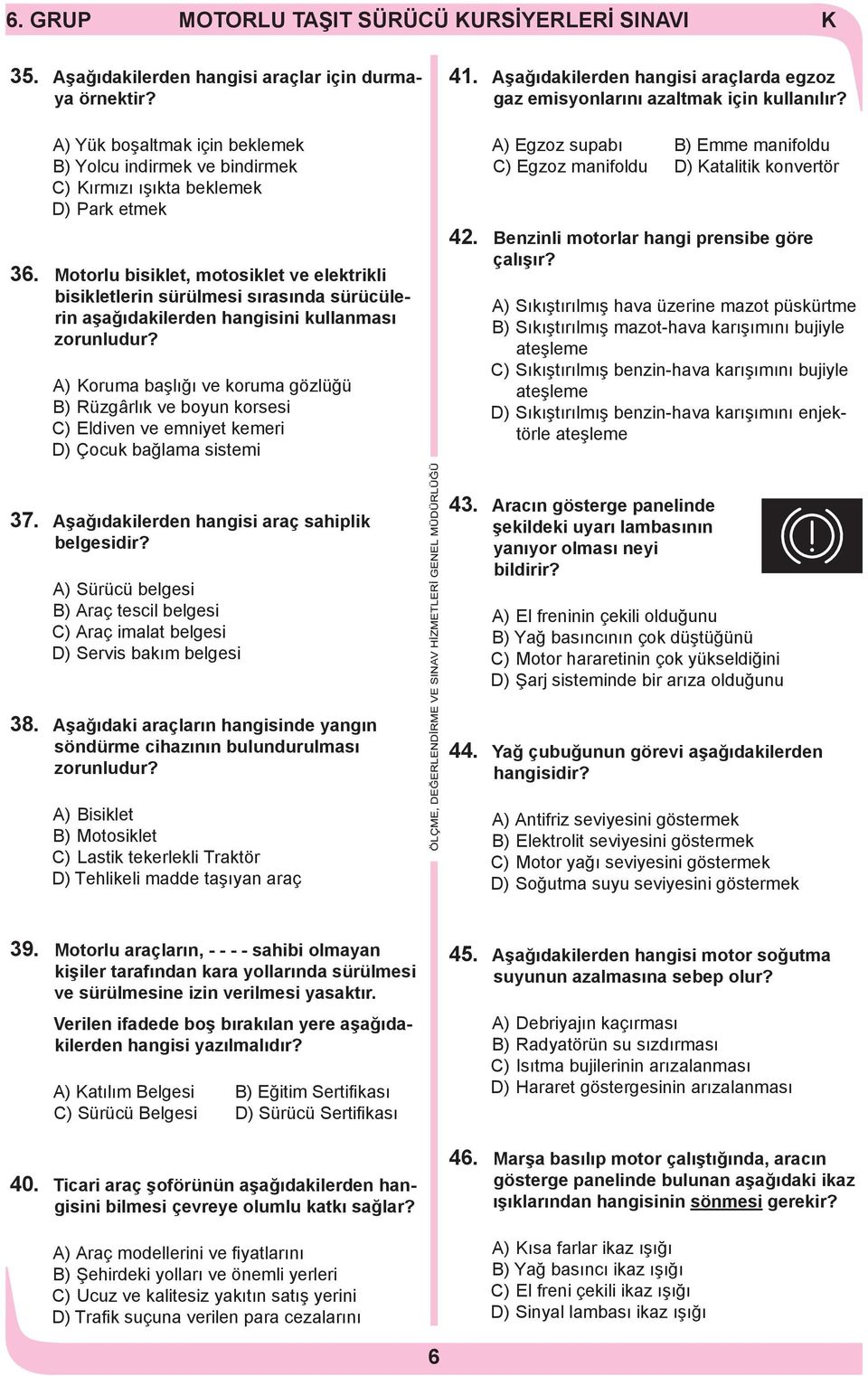 ) oruma başlığı ve koruma gözlüğü B) Rüzgârlık ve boyun korsesi C) Eldiven ve emniyet kemeri D) Çocuk bağlama sistemi 4.