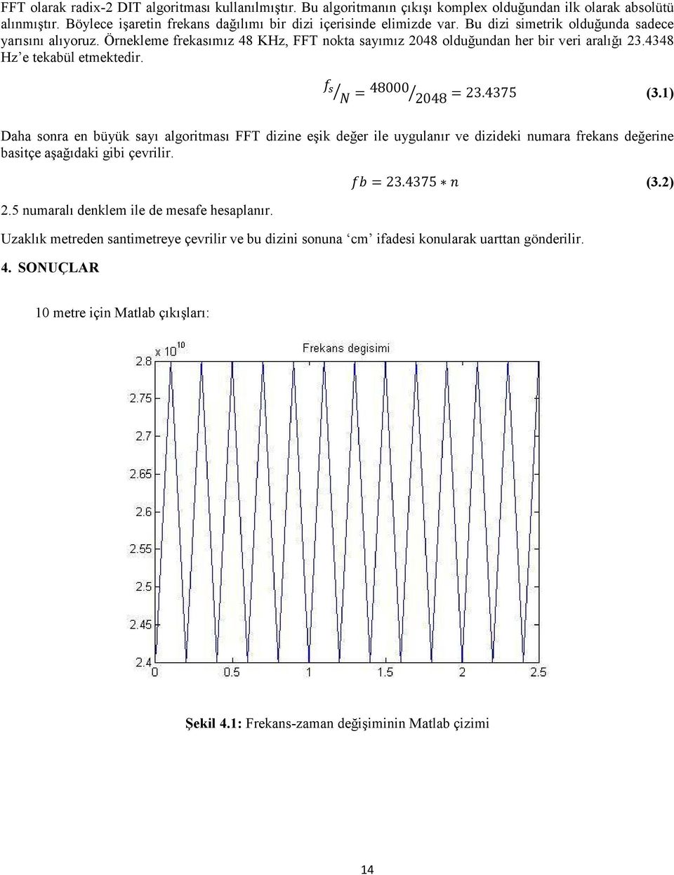 Örnekleme frekasımız 48 KHz, FFT nokta sayımız 2048 olduğundan her bir veri aralığı 23.4348 Hz e tekabül etmektedir. (3.