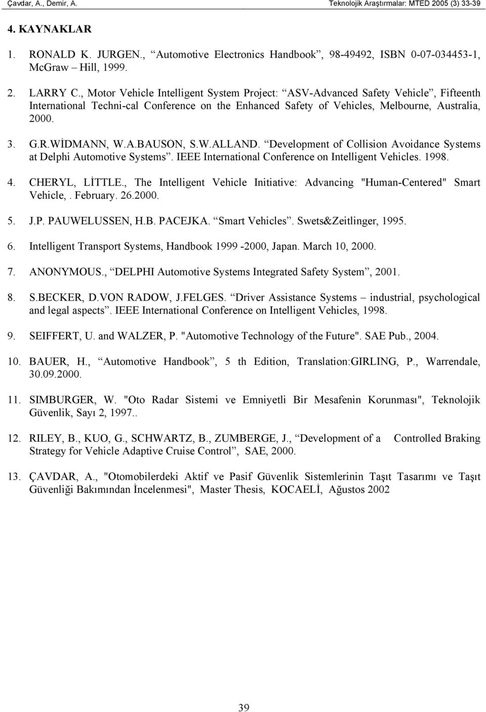 WİDMANN, W.A.BAUSON, S.W.ALLAND. Development of Collision Avoidance Systems at Delphi Automotive Systems. IEEE International Conference on Intelligent Vehicles. 1998. 4. CHERYL, LİTTLE.