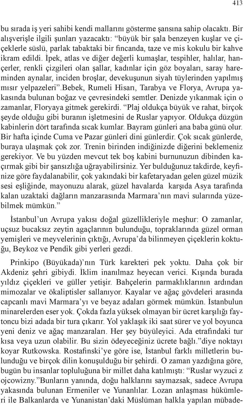 İpek, atlas ve diğer değerli kumaşlar, tespihler, halılar, hançerler, renkli çizgileri olan şallar, kadınlar için göz boyaları, saray hareminden aynalar, inciden broşlar, devekuşunun siyah