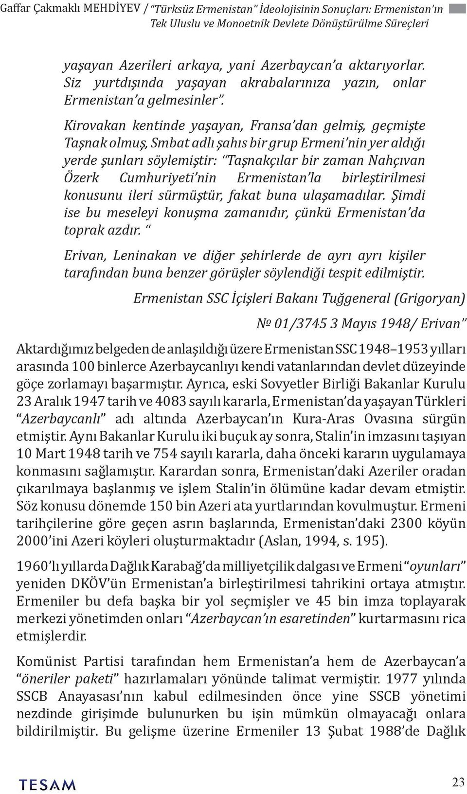 Kirovakan kentinde yaşayan, Fransa dan gelmiş, geçmişte Taşnak olmuş, Smbat adlı şahıs bir grup Ermeni nin yer aldığı yerde şunları söylemiştir: Taşnakçılar bir zaman Nahçıvan Özerk Cumhuriyeti nin