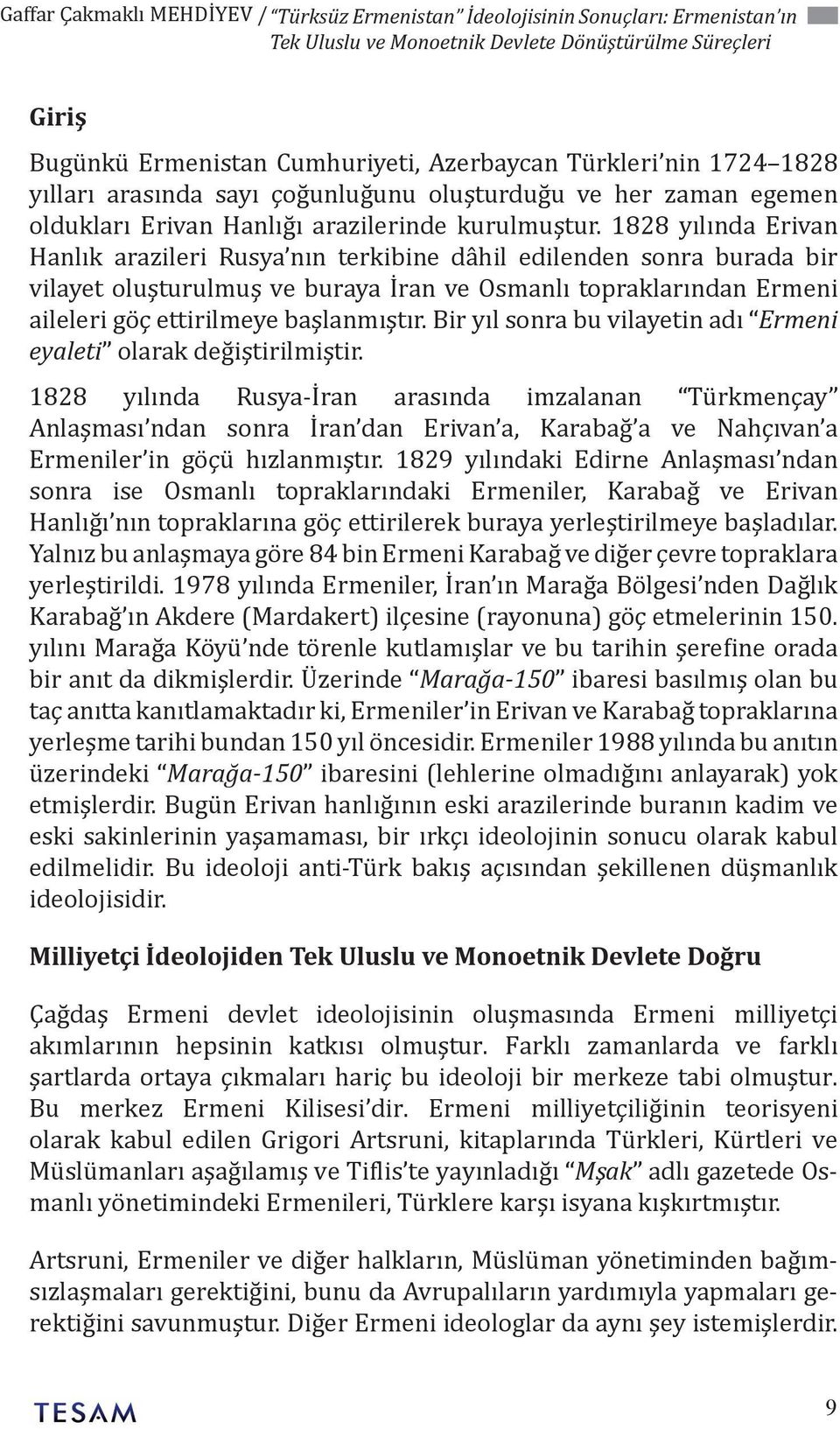 1828 yılında Erivan Hanlık arazileri Rusya nın terkibine dâhil edilenden sonra burada bir vilayet oluşturulmuş ve buraya İran ve Osmanlı topraklarından Ermeni aileleri göç ettirilmeye başlanmıştır.