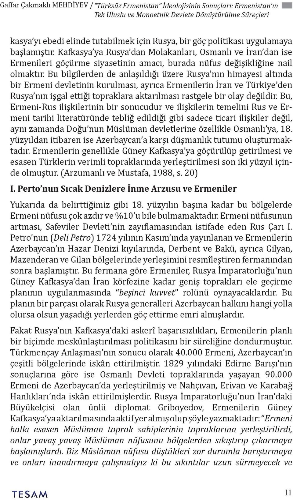 Bu bilgilerden de anlaşıldığı üzere Rusya nın himayesi altında bir Ermeni devletinin kurulması, ayrıca Ermenilerin İran ve Türkiye den Rusya nın işgal ettiği topraklara aktarılması rastgele bir olay