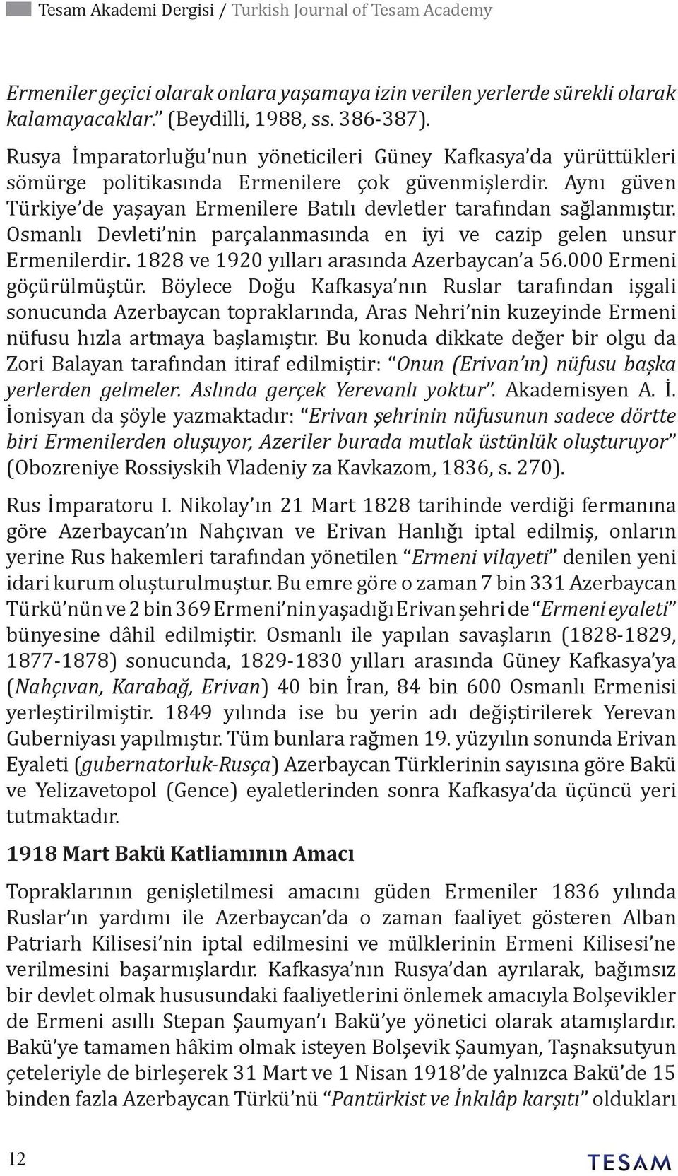 Aynı güven Türkiye de yaşayan Ermenilere Batılı devletler tarafından sağlanmıştır. Osmanlı Devleti nin parçalanmasında en iyi ve cazip gelen unsur Ermenilerdir.