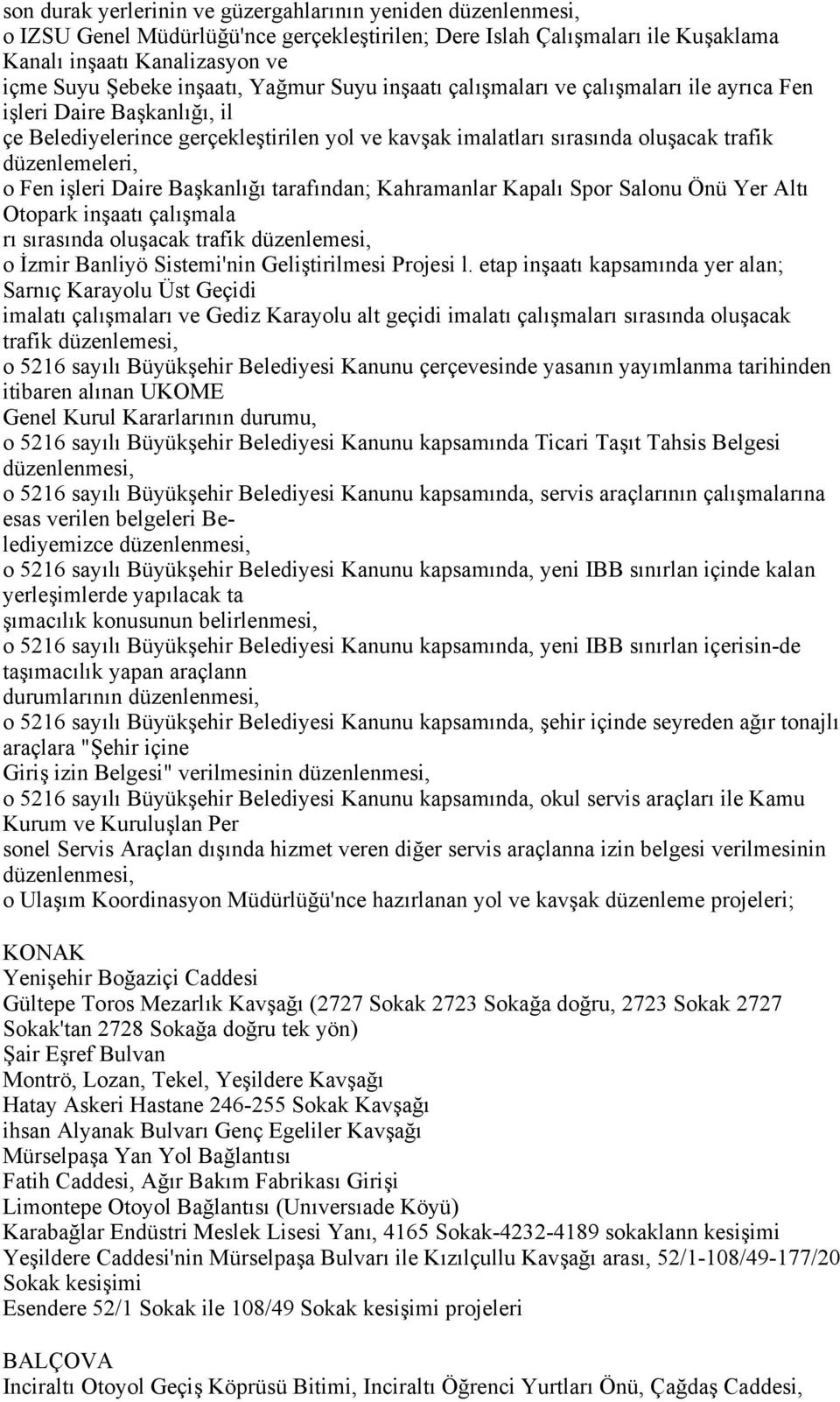 düzenlemeleri, o Fen işleri Daire Başkanlığı tarafından; Kahramanlar Kapalı Spor Salonu Önü Yer Altı Otopark inşaatı çalışmala rı sırasında oluşacak trafik düzenlemesi, o İzmir Banliyö Sistemi'nin